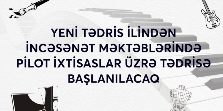 Yeni tədris ilindən incəsənət məktəblərində pilot ixtisaslar üzrə tədris başlanacaq